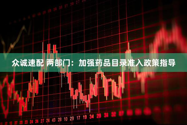 众诚速配 两部门：加强药品目录准入政策指导